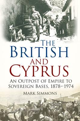 The British and Cyprus: An Outpost of Empire to Sovereign Bases, 1878-1974