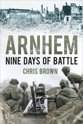 Arnhem: Nine Days of Battle
