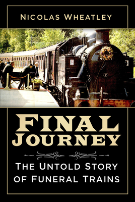 Final Journey: The Untold Story of Funeral Trains