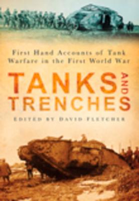 Tanks and Trenches: First Hand Accounts of Tank Warfare in the First World War