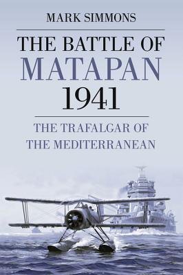 The Battle of Matapan 1941: The Trafalgar of the Mediterranean