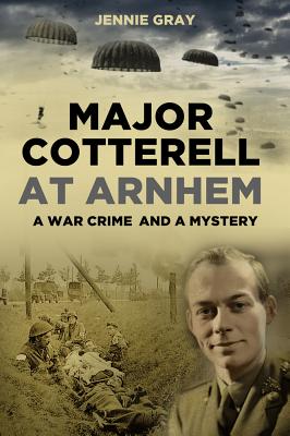 Major Cotterell at Arnhem: A War Crime and a Mystery
