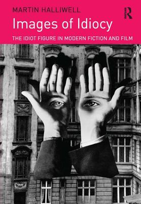 Images of Idiocy: The Idiot Figure in Modern Fiction and Film