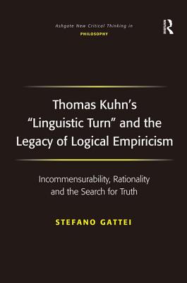Thomas Kuhn's 'Linguistic Turn' and the Legacy of Logical Empiricism: Incommensurability, Rationality and the Search for Truth