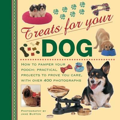 Treats for Your Dog: How to Pamper Your Pooch: Practical Projects to Prove You Care, with Over 400 Photographs