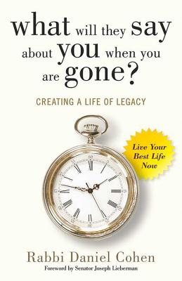 What Will They Say about You When You're Gone?: Creating a Life of Legacy