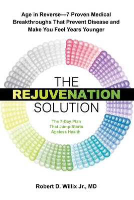 The Rejuvenation Solution: Age in Reverse--7 Proven Medical Breakthroughs That Prevent Disease and Make You Feel Years Younger