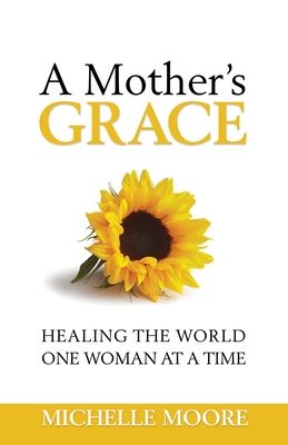 A Mother's Grace: Healing the World, One Woman at a Time