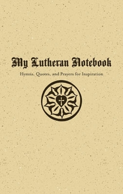 My Lutheran Notebook - Hymns, Quotes, and Prayers for Inspiration