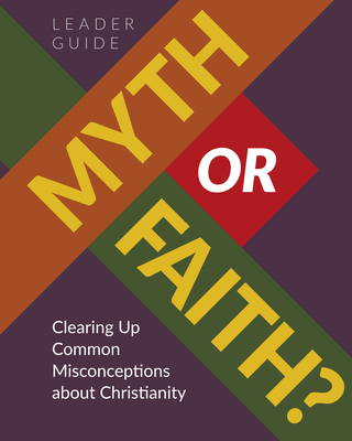 Myth or Faith?: Clearing Up Common Misconceptions about Christianity - Leader Guide