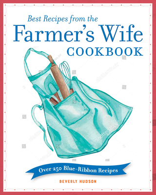Best Recipes from the Farmer's Wife Cookbook: Over 250 Blue-Ribbon Recipes