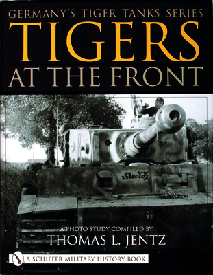 Germany's Tiger Tanks Series Tigers at the Front: A Photo Study