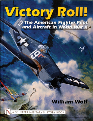 Victory Roll:: The American Fighter Pilot and Aircraft in World War II