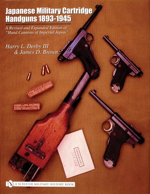 Japanese Military Cartridge Handguns 1893-1945: A Revised and Expanded Edition of Hand Cannons of Imperial Japan