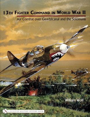 13th Fighter Command in World War II: Air Combat Over Guadalcanal and the Solomons