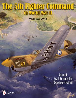 The 5th Fighter Command in World War II: Vol. 1: Pearl Harbor to the Reduction of Rabaul