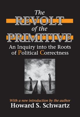 The Revolt of the Primitive: An Inquiry into the Roots of Political Correctness