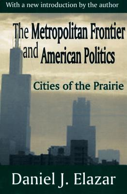 The Metropolitan Frontier and American Politics: Cities of the Prairie