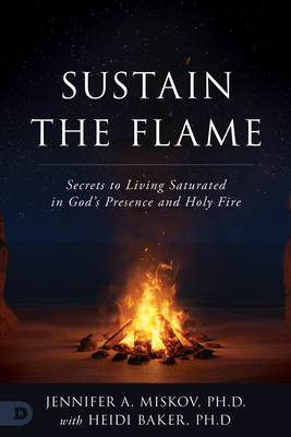Sustain the Flame: Secrets to Living Saturated in God's Presence and Holy Fire