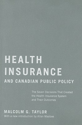 Health Insurance and Canadian Public Policy: The Seven Decisions That Created the Health Insurance System and Their Outcomesvolume 213