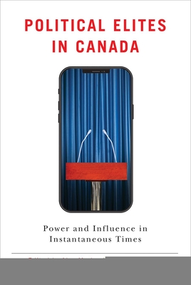 Political Elites in Canada: Power and Influence in Instantaneous Times