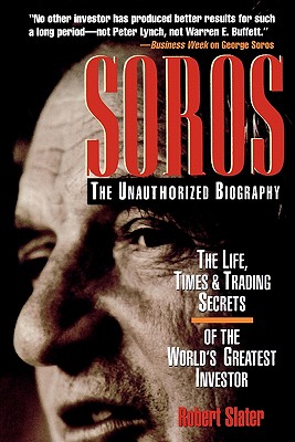 Soros: The Unauthorized Biography, the Life, Times and Trading Secrets of the World's Greatest Investor
