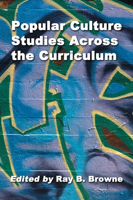 Popular Culture Studies Across the Curriculum: Essays for Educators