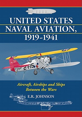 United States Naval Aviation, 1919-1941: Aircraft, Airships and Ships Between the Wars