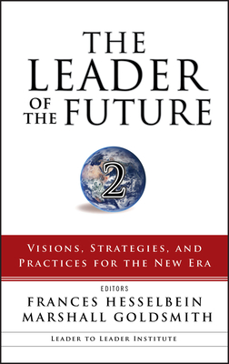 The Leader of the Future 2: Visions, Strategies, and Practices for the New Era