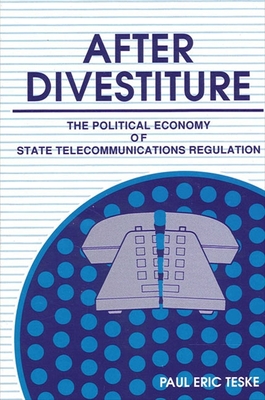 After Divestiture: The Political Economy of State Telecommunications Regulation