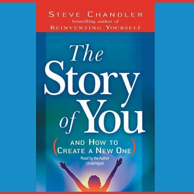 The Story of You Lib/E: And How to Create a New One
