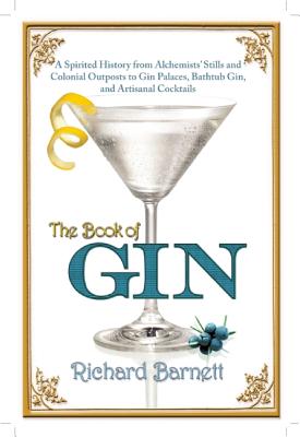 The Book of Gin: A Spirited World History from Alchemists' Stills and Colonial Outposts to Gin Palaces, Bathtub Gin, and Artisanal Cocktails