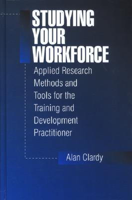Studying Your Workforce: Applied Research Methods and Tools for the Training and Development Practitioner