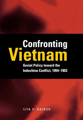 Confronting Vietnam: Soviet Policy Toward the Indochina Conflict, 1954-1963