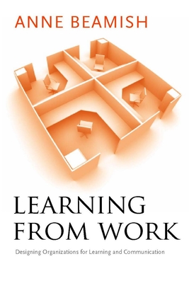 Learning from Work: Designing Organizations for Learning and Communication