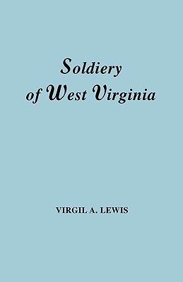 Soldiery in West Virginia in the French and Indian War; Lord Dunmore's War; The Revolution; The Later Indian Wars; The Whiskey Insurrection; The S