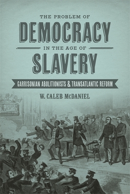 The Problem of Democracy in the Age of Slavery: Garrisonian Abolitionists & Transatlantic Reform