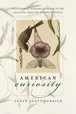 American Curiosity: Cultures of Natural History in the Colonial British Atlantic World