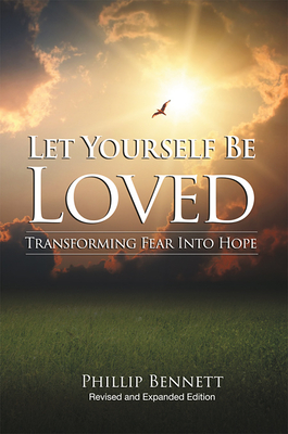 Let Yourself Be Loved: Transforming Fear Into Hope; (Revised and Expanded Edition)