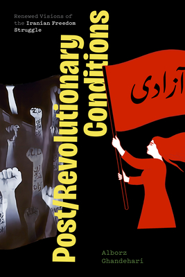 Post/Revolutionary Conditions: Renewed Visions of the Iranian Freedom Struggle