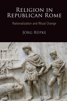 Religion in Republican Rome: Rationalization and Ritual Change