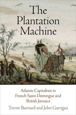 The Plantation Machine: Atlantic Capitalism in French Saint-Domingue and British Jamaica