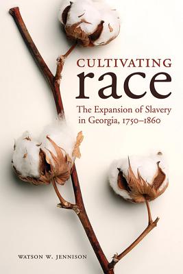 Cultivating Race: The Expansion of Slavery in Georgia, 1750-1860