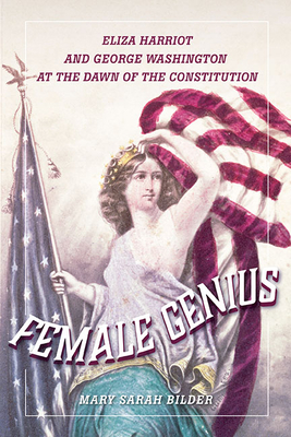Female Genius: Eliza Harriot and George Washington at the Dawn of the Constitution