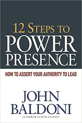 12 Steps to Power Presence: How to Assert Your Authority to Lead