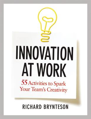Innovation at Work: 55 Activities to Spark Your Team's Creativity