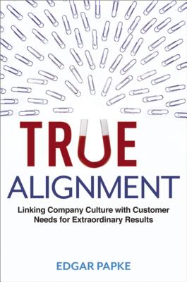 True Alignment: Linking Company Culture with Customer Needs for Extraordinary Results