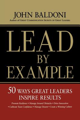 Lead by Example: 50 Ways Great Leaders Inspire Results