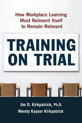 Training on Trial: How Workplace Learning Must Reinvent Itself to Remain Relevant