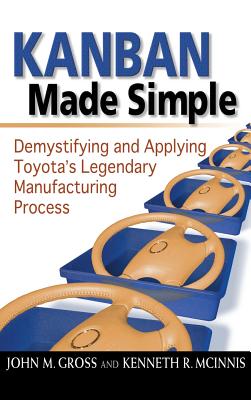 Kanban Made Simple: Demystifying and Applying Toyota's Legendary Manufacturing Process